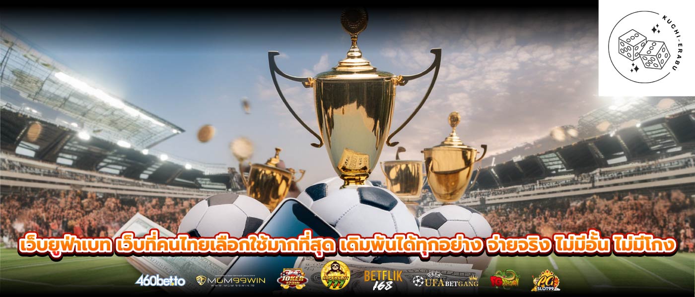 เว็บยูฟ่าเบท เว็บที่คนไทยเลือกใช้มากที่สุด เดิมพันได้ทุกอย่าง จ่ายจริง ไม่มีอั้น ไม่มีโกง